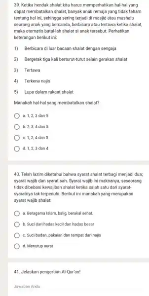 Ketika hendak shalat kita harus memperhatikan hal-hal yang dapat membatalkan shalat, banyak anak remaja yang tidak faham tentang hal ini, sehingga sering terjadi di