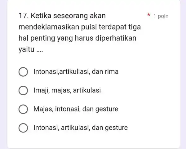 Ketika seseorang akan 1 poin mendeklamasikan puisi terdapat tiga hal penting yang harus diperhatikan yaitu .... Intonasi,artikuliasi, dan rima Imaji, majas, artikulasi Majas, intonasi,