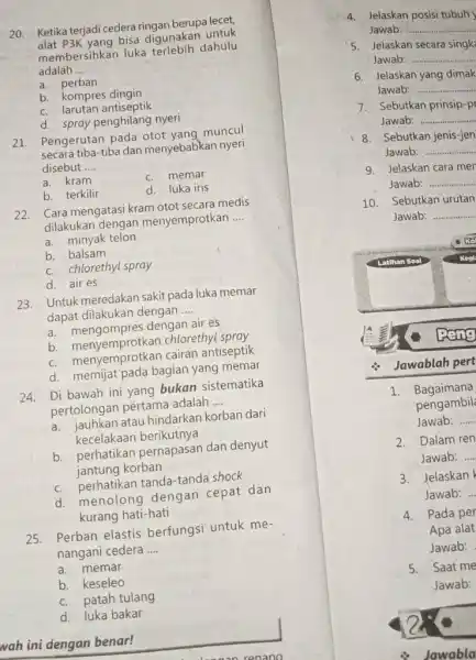 Ketika terjadi cedera ringan berupa lecet, alat P3K yang bisa digunakan untuk membersihkan luka terlebih dahulu adalah .... a. perban b. kompres dingin c.