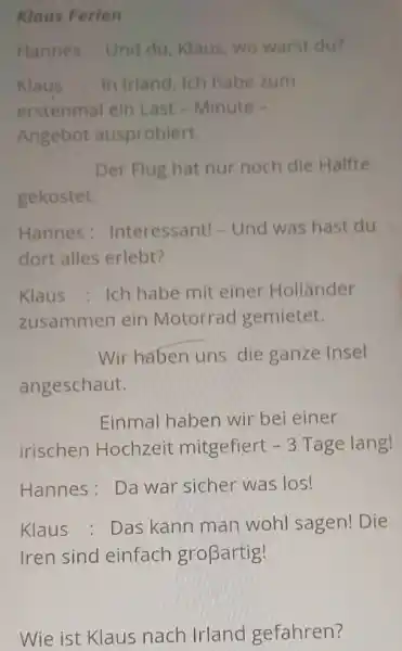 Klaus Ferien Mannes Und du, Kaus, wo warst du? Klaus : In Irland. Ich habe zum erstenmal ein Last - Minute - Angebot ausproblert.