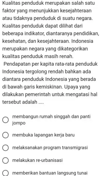 Kualitas penduduk merupakan salah satu faktor yang menunjukkan kesejahteraan atau tidaknya penduduk di suatu negara. Kualitas penduduk dapat dilihat dari beberapa indikator, diantaranya pendidikan,