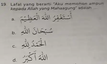 Lafal yang berarti -Aku memohon ampun kepada Allah yang Mahaagung" adalah b. 就 c.