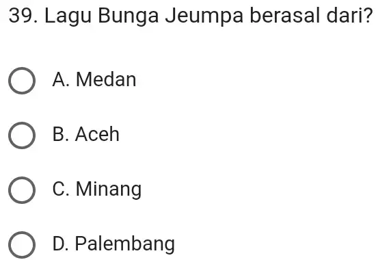 Lagu Bunga Jeumpa berasal dari? A. Medan B. Aceh C. Minang D. Palembang