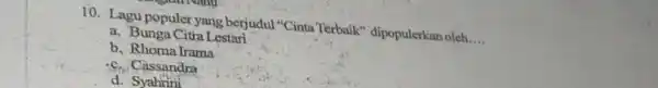 Lagu populer yang berjudul "Cinta Terbaik" dipopulerkan oleh.... a. Bunga Citra Lestari b. Rhoma Irama C Cassandra d. Syahrini