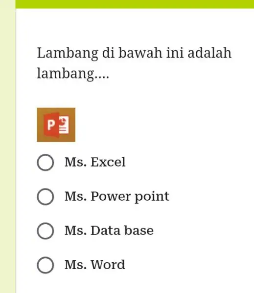 Lambang di bawah ini adalah lambang.... P写 Ms. Excel Ms. Power point Ms. Data base Ms. Word