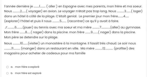 l'année dernière je ................. ( aller ) en Espagne avec mes parents, mon frère et ma soeur. Nous ......... ( voyager) en avion. Le