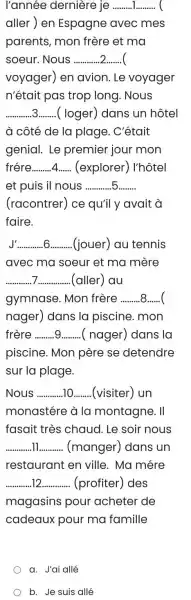 l'année dernière je aller ) en Espagne avec mes parents, mon frère et ma soeur. Nous ........ ( voyager) en avion. Le voyager n'était