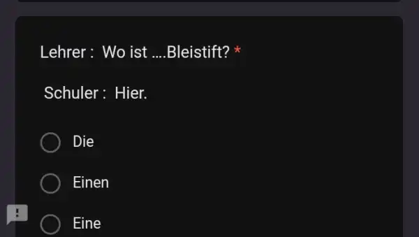 Lehrer : Wo ist ....Bleistift? * Schuler: Hier. Die Einen Eine