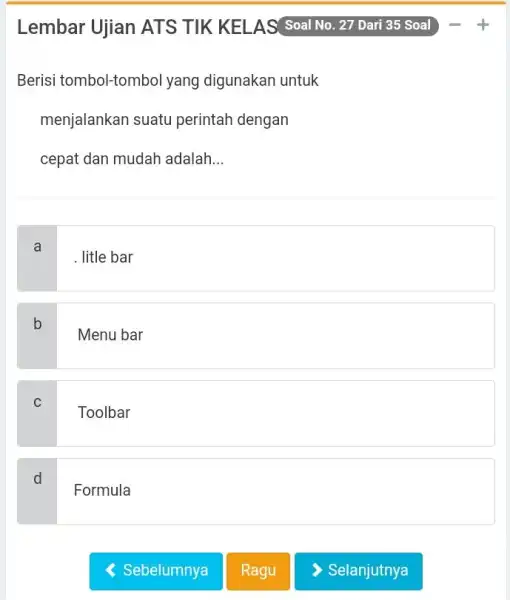 Lembar Ujian ATS TIK KELAS Soal No. 27 Dari 35 Soal - + Berisi tombol-tombol yang digunakan untuk menjalankan suatu perintah dengan cepat dan