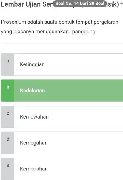 Lembar Ujian Sen Soal No. 14 Dari 20 Soal Isik) + Prosenium adalah suatu bentuk tempat pergelaran yang biasanya menggunakan...panggung. a Ketinggian b Kedekatan