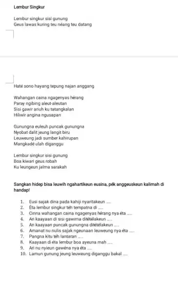 Lembur Singkur Lembur singkur sisi gunung Geus lawas kuring teu néang teu datang Haté sono hayang tepung najan anggang Wahangan caina ngagenyas hérang Paray