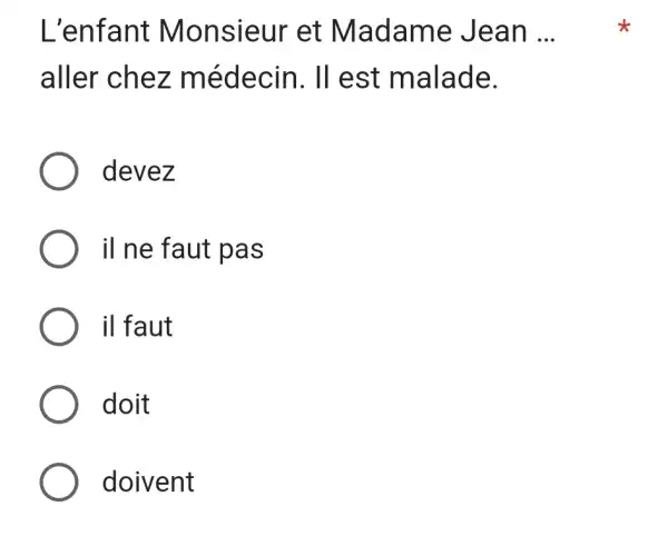 L'enfant Monsieur et Madame Jean ... aller chez médecin. II est malade. devez il ne faut pas il faut doit doivent