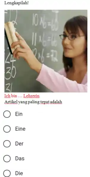 Lengkapilah! Ich bin ... Lehrerin Artikel yang paling tepat adalah Ein Eine Der Das Die