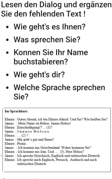 Lesen den Dialog und ergānzen Sie den fehlenden Text ! Wie geht's es Ihnen? Was sprechen Sie? Konnen Sie Ihr Name buchstabieren? Wie geht's