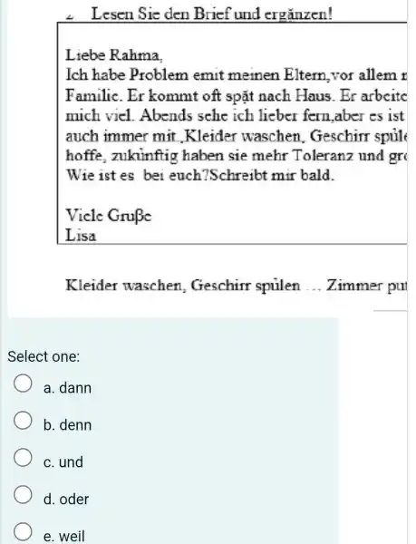 ¿ Lesen Sie den Brief und ergănzen! Liebe Rahma, Ich habe Problem emit meinen Eltern, vor allem r Familic. Er kommt oft spặt nach