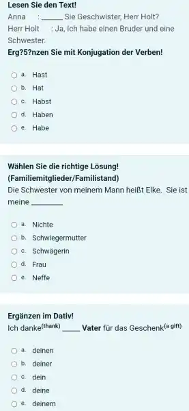 Lesen Sie den Text! Anna : Sie Geschwister, Herr Holt? Herr Holt : Ja, Ich habe einen Bruder und eine Schwester. Erg?5?nzen Sie mit