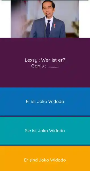 Lexsy: Wer ist er? Ganis : Er ist Joko Widodo Sie ist Joko Widodo Er sind Joko Widodo