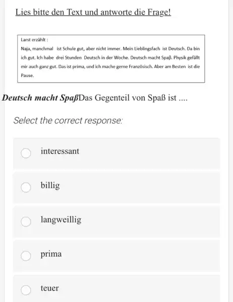 Lies bitte den Text und antworte die Frage! Larst erzählt : Naja, manchmal ist Schule gut, aber nicht immer. Mein Lieblingsfach ist Deutsch. Da