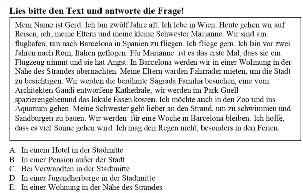 Lies bitte den Text und antworte die Frage! Mein Name ist Gerd. Ich bin zwölf Jahre alt. Ich lebe in Wien. Heute gehen wir