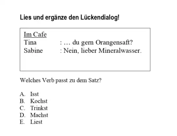 Lies und ergänze den Lückendialog! Im Cafe Tina :. . du gern Orangensaft? Sabine : Nein, lieber Mineralwasser. Im Cafe Tina :.. du gern