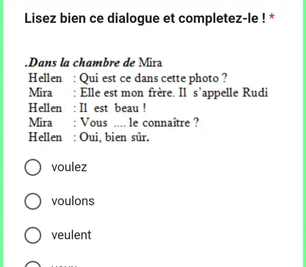 Lisez bien ce dialogue et completez-le ! * Dans la chambre de Mira Hellen : Qui est ce dans cette photo? Mira : Elle