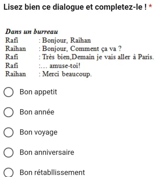 Lisez bien ce dialogue et completez-le ! * Dans un burreau Rafi : Bonjour, Raihan Raihan : Bonjour, Comment ça va ? Rafi :