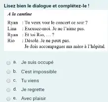 Lisez bien le dialogue et complétez-le ! A la cantine Ryan : Tu veux voir le concert ce soir? Lina : Excusez-moi. Je ne