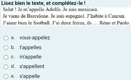 Lisez bien le texte, et complétez-le ! Salut! Je m'appelle Adolfo. Je suis mexicain. Je viens de Barcelone. Je suis espagnol. J'habite à Cancun.