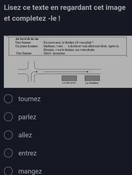 Lisez ce texte en regardant cet image et completez -le! tournez parlez allez entrez mangez
