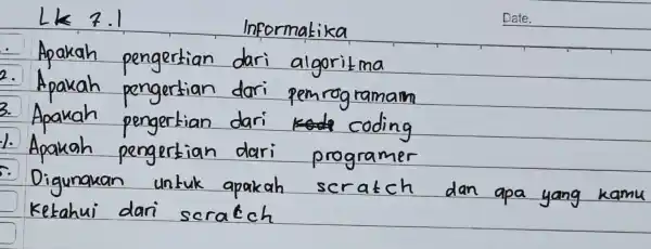 LK 7.1 Informatika Date. Apakah pengertian dari algoritma Apakah pengertian dari pemrogramam Apakah pengertian dari coding Apakah pengertian dari programer Digunakan untuk apakah seratch