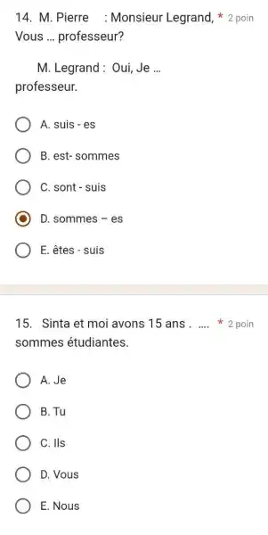 M. Pierre : Monsieur Legrand, * 2 poin Vous ... professeur? M. Legrand : Oui, Je ... professeur. A. suis - es B. est-