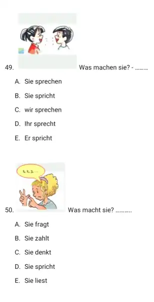 Was machen sie? A. Sie sprechen B. Sie spricht C. wir sprechen D. Ihr sprecht E. Er spricht 50 . Was macht sie? A.