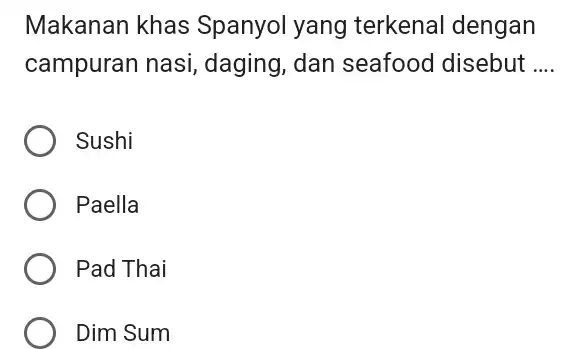 Makanan khas Spanyol yang terkenal dengan campuran nasi, daging, dan seafood disebut .... Sushi Paella Pad Thai Dim Sum