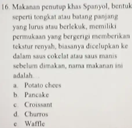 Makanan penutup khas Spanyol, bentuk seperti tongkat atau batang panjang yang lurus atau berlekuk, memiliki permukaan yang bergerigi memberikan tekstur renyah, biasanya dicelupkan ke