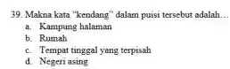 Makna kata "kendang" dalam puisi tersebut adalah... a. Kampung halaman b. Rumah c. Tempat tinggal yang terpisah d. Negeri asing