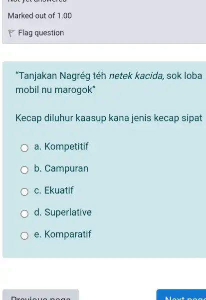 Marked out of 1.00 Flag question "Tanjakan Nagrég téh netek kacida, sok loba mobil nu marogok" Kecap diluhur kaasup kana jenis kecap sipat a.