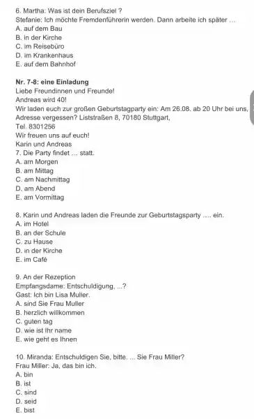 Martha: Was ist dein Berufsziel ? Stefanie: Ich möchte Fremdenführerin werden. Dann arbeite ich später ... A. auf dem Bau B. in der Kirche