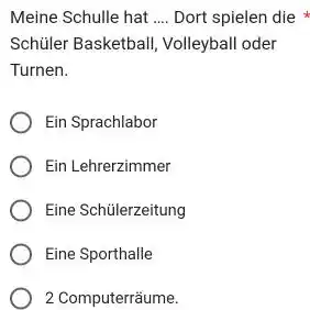 Meine Schulle hat .... Dort spielen die Schüler Basketball, Volleyball oder Turnen. Ein Sprachlabor Ein Lehrerzimmer Eine Schülerzeitung Eine Sporthalle 2 Computerräume.