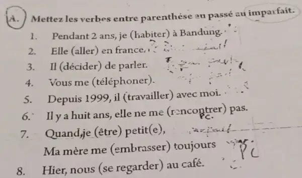 A. Mettez les verbes entre parenthése au passé au impasfait: Pendant 2 ans, je (habiter) à Bandung.' Elle (aller) en france: Il (décider) de