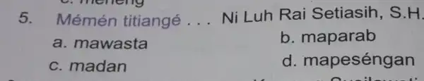 Mémén titiangé ... Ni Luh Rai Setiasih, S.H a. mawasta b. maparab c. madan d. mapeséngan