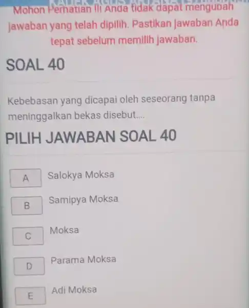 Mohon Serhatian !! Anda tidak dâat mengubah jawaban yang telah dipilih. Pastikan jawaban Anda tepat sebelum memilih jawaban. SOAL 40 Kebebasan yang dicapai oleh