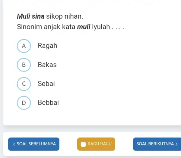 Muli sina sikop nihan. Sinonim anjak kata muli iyulah . . . . A Ragah B Bakas C) Sebai D Bebbai < SOAL SEBELUMNYA