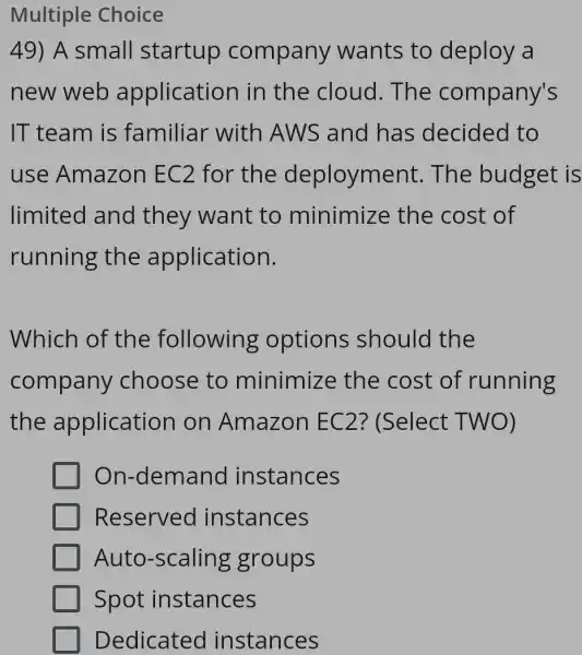 Multiple Choice 49) A small startup company wants to deploy a new web application in the cloud. The company's IT team is familiar with