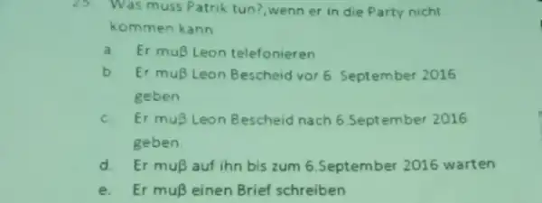 Was muss Patrik tun?, wenn er in die Party nicht kommen kann a. Er muß Leon telefonieren b. Er muß Leon Bescheid vor 6