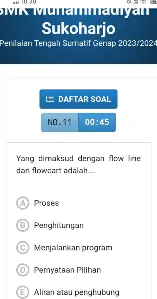 mvin vullalluauyall Sukoharjo Penilaian Tengah Sumatif Genap 2023/2024 DAFTAR SOAL No. 11 00:45 Yang dimaksud dengan flow line dari flowcart adalah.... A) Proses B)