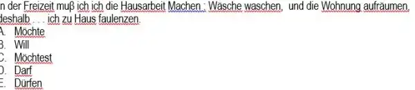 n der Freizeit muß ich ich die Hausarbeit Machen - Wäsche waschen, und die Wohnung aufräumen, Leshalb. . . ich zu Haus faulenzen. A.