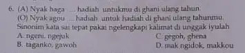 (A) Nyak haga hadinh untukmu di ghani ulang tahun. (O) Nyak agou hadah untuk hadiah di ghani ulang tahurmu. Sinonim kata sai tepat pakai