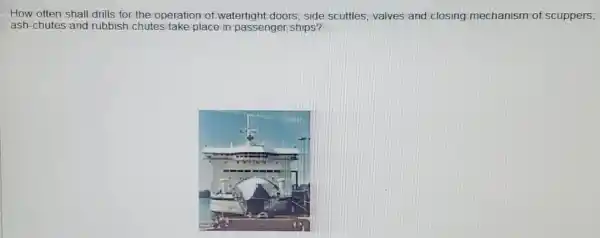 How often shall drills for the operation of watertight doors, side scuttles, valves and closing mechanism of scuppers, ash-chutes and rubbish chutes take place