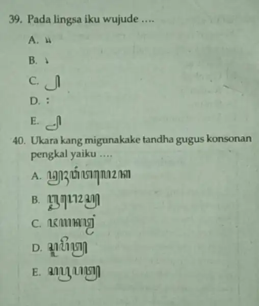 Pada lingsa iku wujude .... A. 4 B. 1 C. I D. : E. f Ukara kang migunakake tandha gugus konsonan pengkal yaiku ....