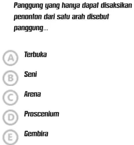 Panggung yang hanya dapat disaksikan penonton dari satu arah disebut panggung... Terbuka Seni Arena Proscenium Gembira